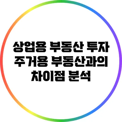 상업용 부동산 투자: 주거용 부동산과의 차이점 분석