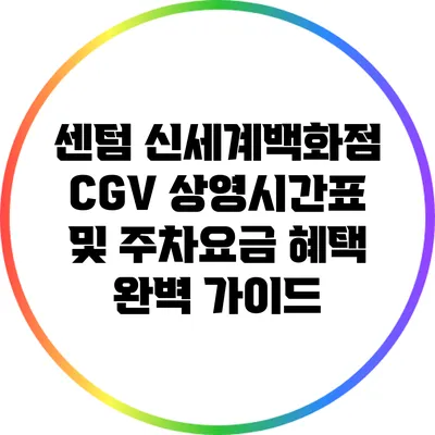 센텀 신세계백화점 CGV 상영시간표 및 주차요금 혜택 완벽 가이드