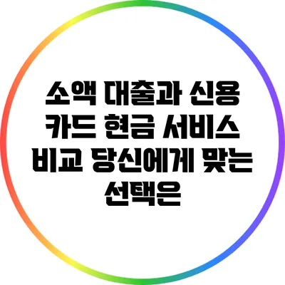 소액 대출과 신용 카드 현금 서비스 비교: 당신에게 맞는 선택은?