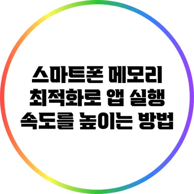 스마트폰 메모리 최적화로 앱 실행 속도를 높이는 방법
