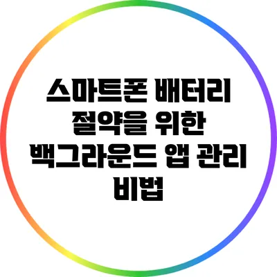 스마트폰 배터리 절약을 위한 백그라운드 앱 관리 비법
