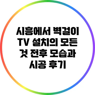 시흥에서 벽걸이 TV 설치의 모든 것: 전후 모습과 시공 후기