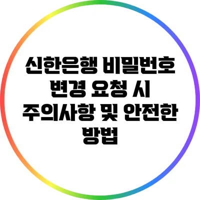 신한은행 비밀번호 변경 요청 시 주의사항 및 안전한 방법