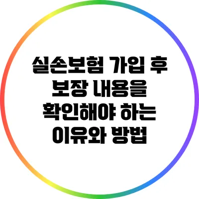실손보험 가입 후 보장 내용을 확인해야 하는 이유와 방법