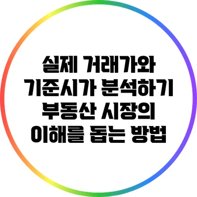 실제 거래가와 기준시가 분석하기: 부동산 시장의 이해를 돕는 방법