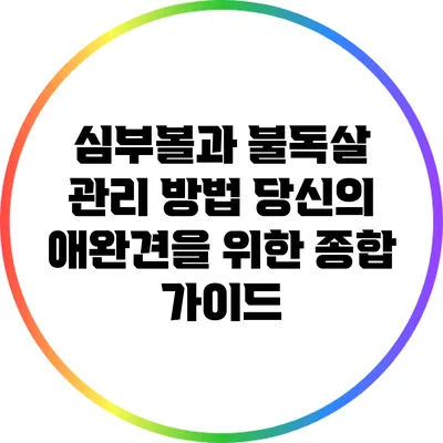 심부볼과 불독살 관리 방법: 당신의 애완견을 위한 종합 가이드
