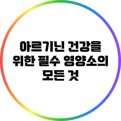 아르기닌: 건강을 위한 필수 영양소의 모든 것