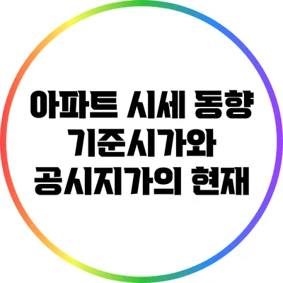 아파트 시세 동향: 기준시가와 공시지가의 현재
