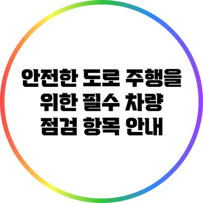 안전한 도로 주행을 위한 필수 차량 점검 항목 안내