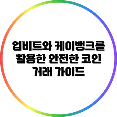 업비트와 케이뱅크를 활용한 안전한 코인 거래 가이드