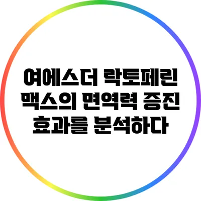 여에스더 락토페린 맥스의 면역력 증진 효과를 분석하다