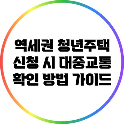 역세권 청년주택 신청 시 대중교통 확인 방법 가이드