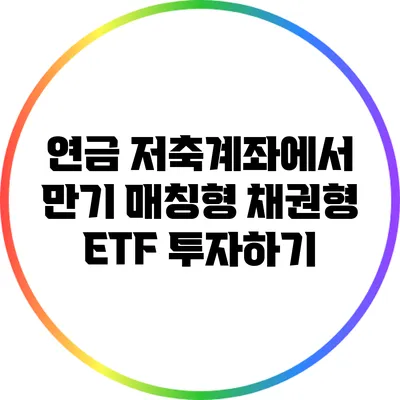 연금 저축계좌에서 만기 매칭형 채권형 ETF 투자하기