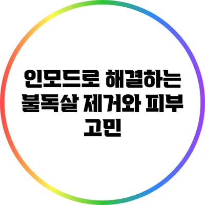 인모드로 해결하는 불독살 제거와 피부 고민