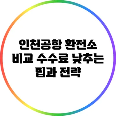 인천공항 환전소 비교: 수수료 낮추는 팁과 전략