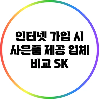 인터넷 가입 시 사은품 제공 업체 비교: SK