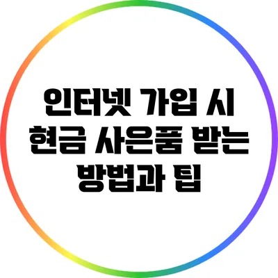 인터넷 가입 시 현금 사은품 받는 방법과 팁