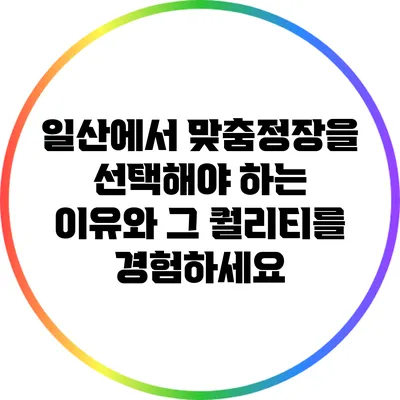 일산에서 맞춤정장을 선택해야 하는 이유와 그 퀄리티를 경험하세요
