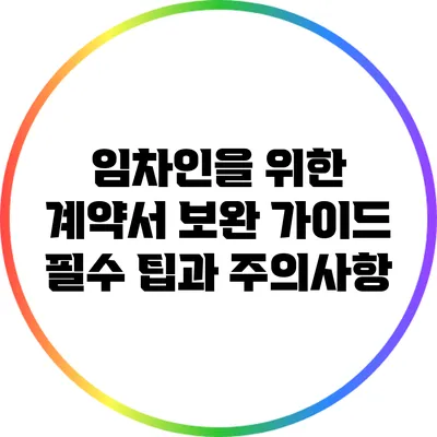 임차인을 위한 계약서 보완 가이드: 필수 팁과 주의사항