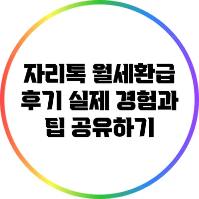 자리톡 월세환급 후기: 실제 경험과 팁 공유하기