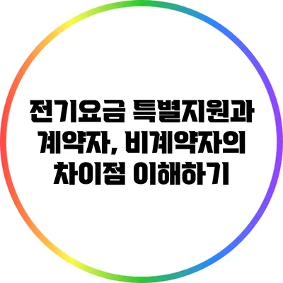 전기요금 특별지원과 계약자, 비계약자의 차이점 이해하기