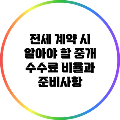 전세 계약 시 알아야 할 중개 수수료 비율과 준비사항