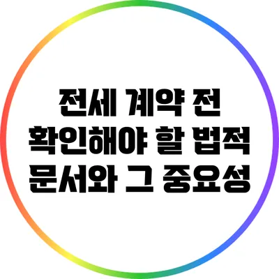 전세 계약 전 확인해야 할 법적 문서와 그 중요성