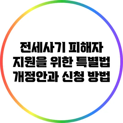 전세사기 피해자 지원을 위한 특별법 개정안과 신청 방법