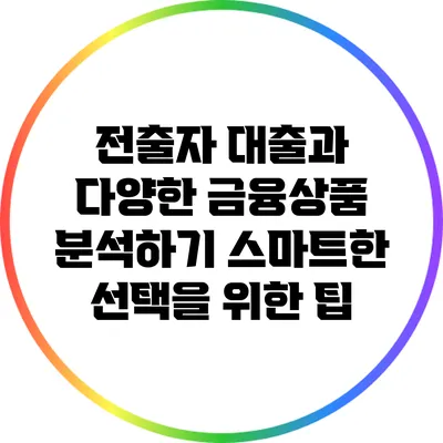전출자 대출과 다양한 금융상품 분석하기: 스마트한 선택을 위한 팁