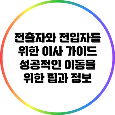 전출자와 전입자를 위한 이사 가이드: 성공적인 이동을 위한 팁과 정보