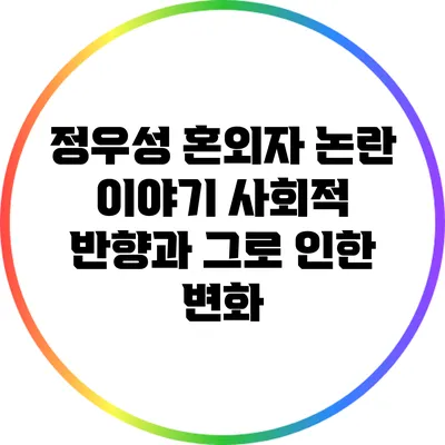 정우성 혼외자 논란 이야기: 사회적 반향과 그로 인한 변화