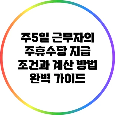 주5일 근무자의 주휴수당 지급 조건과 계산 방법 완벽 가이드