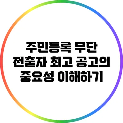 주민등록 무단 전출자 최고 공고의 중요성 이해하기