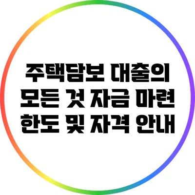 주택담보 대출의 모든 것: 자금 마련 한도 및 자격 안내