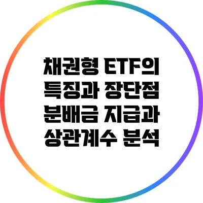 채권형 ETF의 특징과 장단점: 분배금 지급과 상관계수 분석