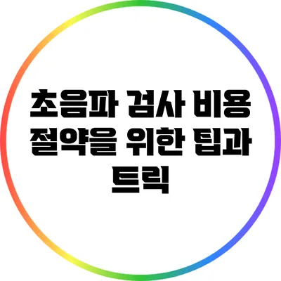 초음파 검사 비용 절약을 위한 팁과 트릭