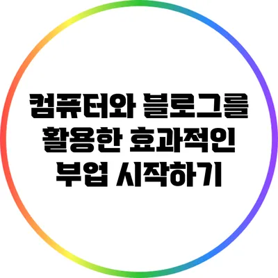 컴퓨터와 블로그를 활용한 효과적인 부업 시작하기