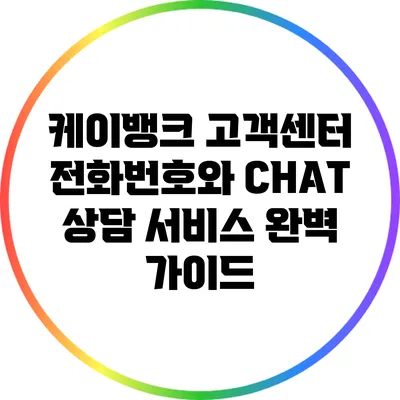 케이뱅크 고객센터 전화번호와 CHAT 상담 서비스 완벽 가이드