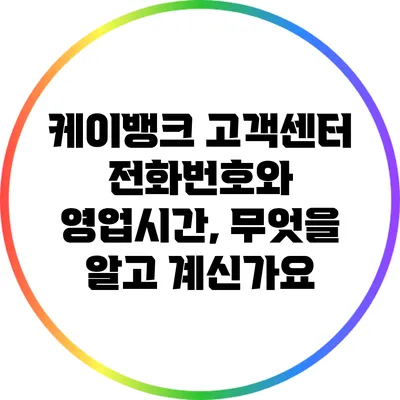 케이뱅크 고객센터 전화번호와 영업시간, 무엇을 알고 계신가요?