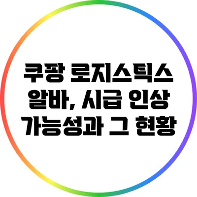 쿠팡 로지스틱스 알바, 시급 인상 가능성과 그 현황