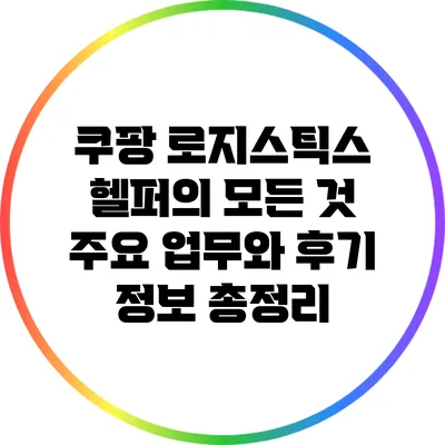 쿠팡 로지스틱스 헬퍼의 모든 것: 주요 업무와 후기 정보 총정리