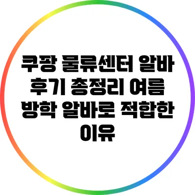 쿠팡 물류센터 알바 후기 총정리: 여름 방학 알바로 적합한 이유