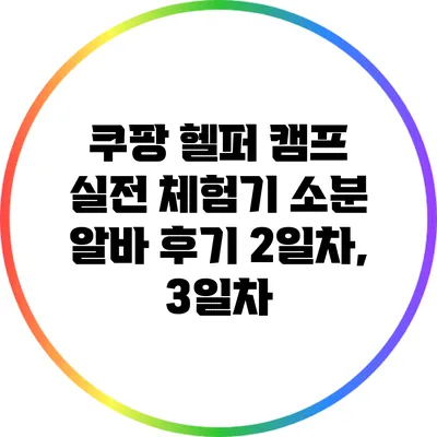 쿠팡 헬퍼 캠프 실전 체험기: 소분 알바 후기 2일차, 3일차