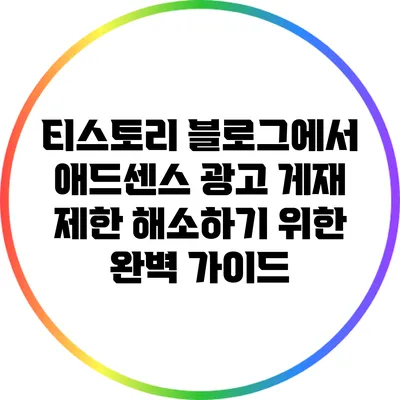 티스토리 블로그에서 애드센스 광고 게재 제한 해소하기 위한 완벽 가이드