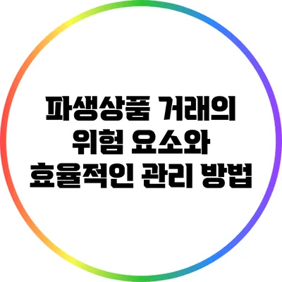 파생상품 거래의 위험 요소와 효율적인 관리 방법