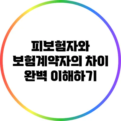 피보험자와 보험계약자의 차이 완벽 이해하기