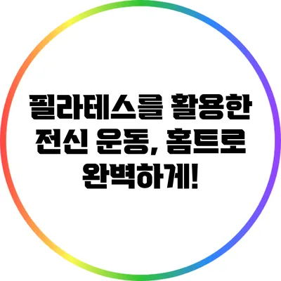 필라테스를 활용한 전신 운동, 홈트로 완벽하게!