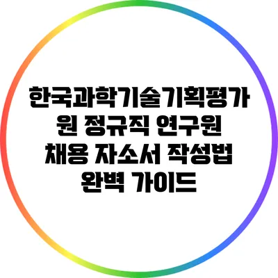 한국과학기술기획평가원 정규직 연구원 채용 자소서 작성법 완벽 가이드