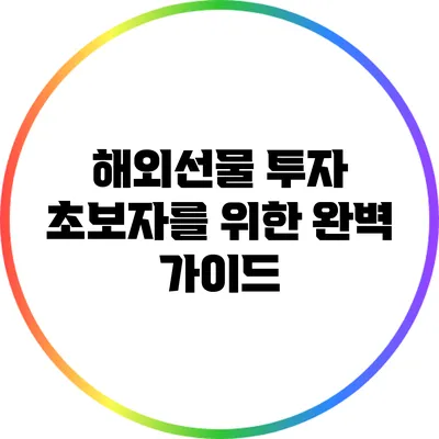 해외선물 투자: 초보자를 위한 완벽 가이드