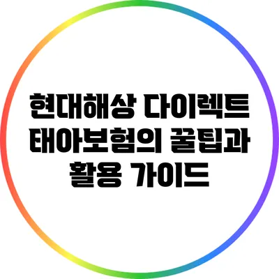 현대해상 다이렉트 태아보험의 꿀팁과 활용 가이드